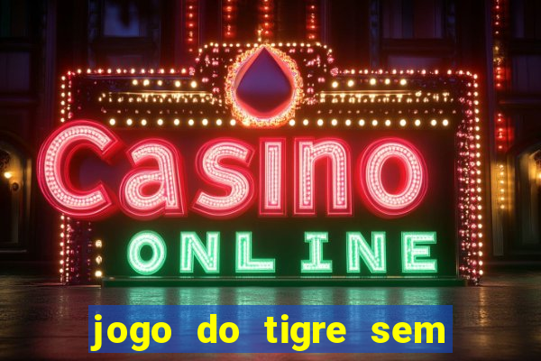 jogo do tigre sem colocar dinheiro